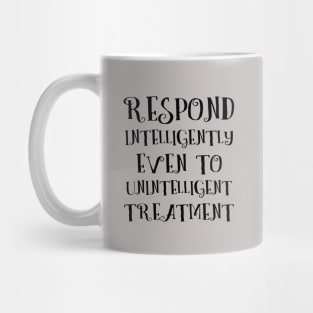 Respond intelligently even to unintelligent treatment, Lao Tzu words Mug